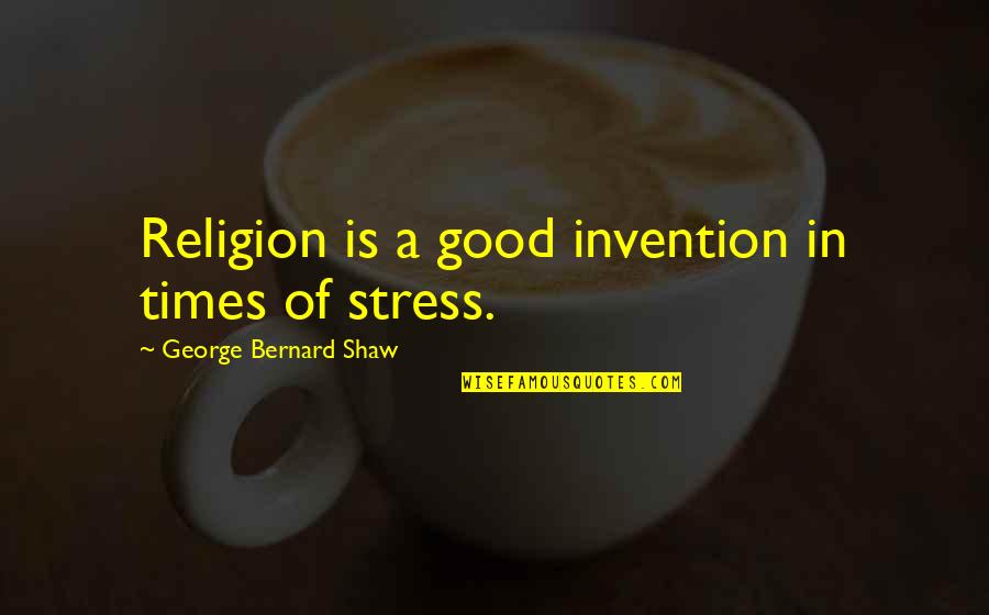 2faced Friends Quotes By George Bernard Shaw: Religion is a good invention in times of