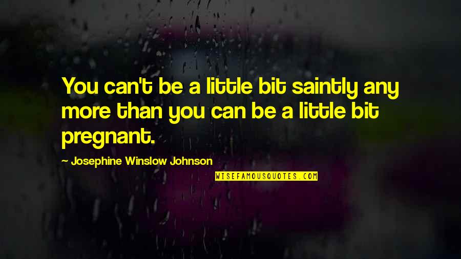 2gether 4ever Quotes By Josephine Winslow Johnson: You can't be a little bit saintly any