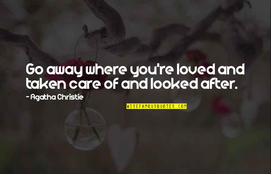 2gt2 9mm Quotes By Agatha Christie: Go away where you're loved and taken care