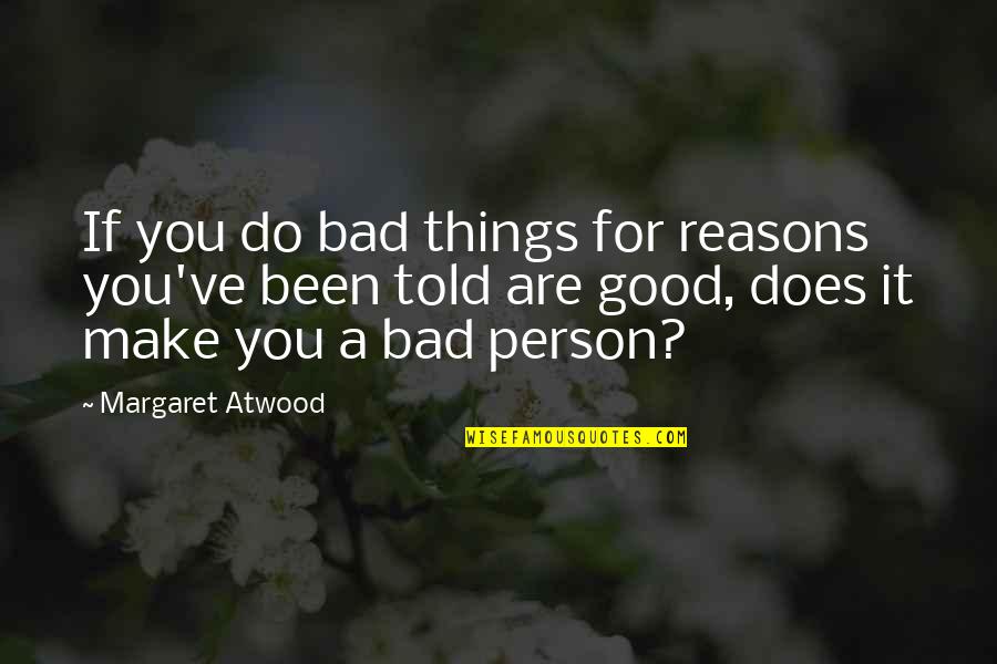 2ic Care Quotes By Margaret Atwood: If you do bad things for reasons you've