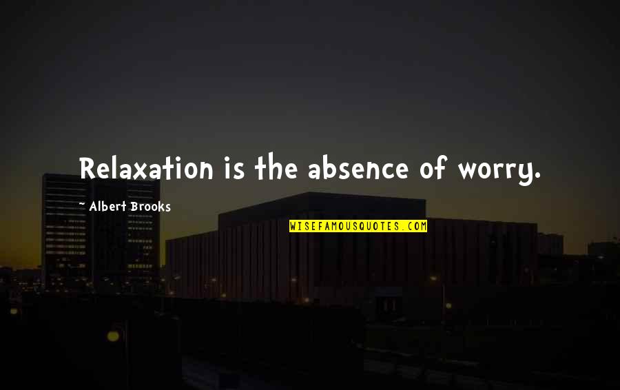 2ifa Quotes By Albert Brooks: Relaxation is the absence of worry.