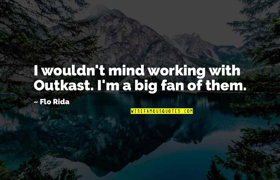 2ingage Quotes By Flo Rida: I wouldn't mind working with Outkast. I'm a