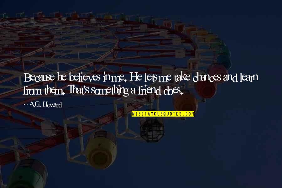 2kmtcentral Quotes By A.G. Howard: Because he believes in me. He lets me 2kmtcentral Quotes By A.G. Howard: Because he believes in me. He lets me
