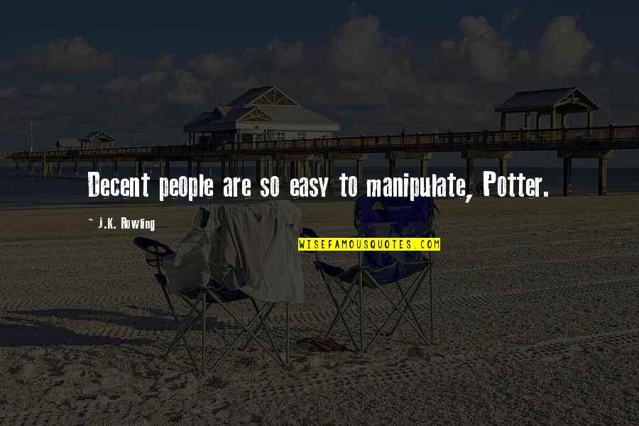 2modern Quotes By J.K. Rowling: Decent people are so easy to manipulate, Potter. 2modern Quotes By J.K. Rowling: Decent people are so easy to manipulate, Potter.