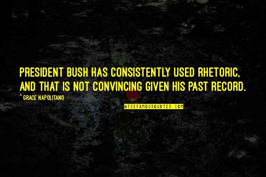 2na 2h2o Quotes By Grace Napolitano: President Bush has consistently used rhetoric, and that 2na 2h2o Quotes By Grace Napolitano: President Bush has consistently used rhetoric, and that
