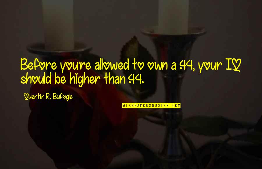 2nd Amendment Gun Quotes By Quentin R. Bufogle: Before you're allowed to own a .44, your 2nd Amendment Gun Quotes By Quentin R. Bufogle: Before you're allowed to own a .44, your
