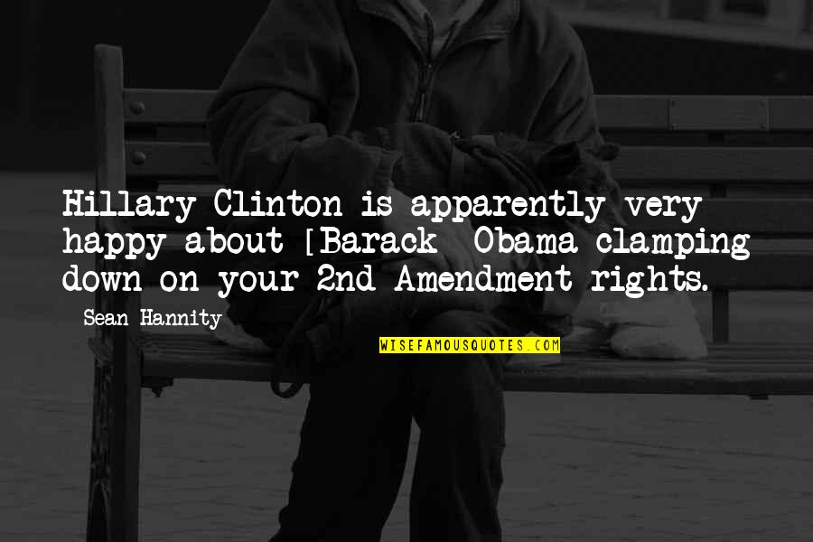 2nd Amendment Quotes By Sean Hannity: Hillary Clinton is apparently very happy about [Barack]