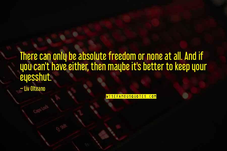 2nd Anniv Quotes By Liv Olteano: There can only be absolute freedom or none