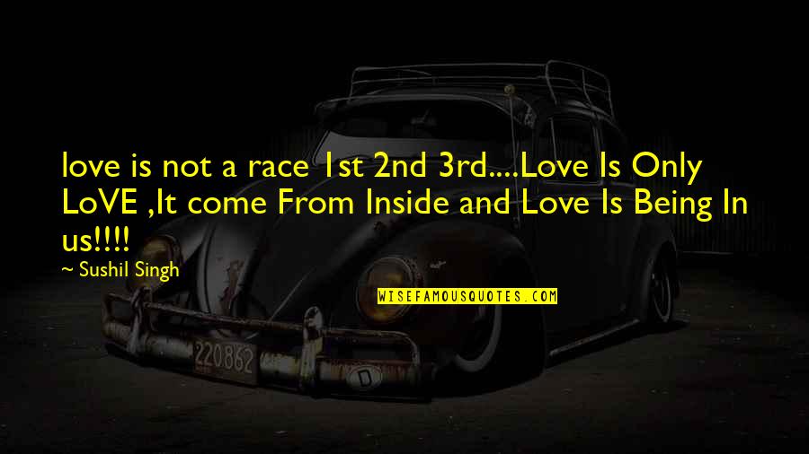 2nd Best In Love Quotes By Sushil Singh: love is not a race 1st 2nd 3rd....Love