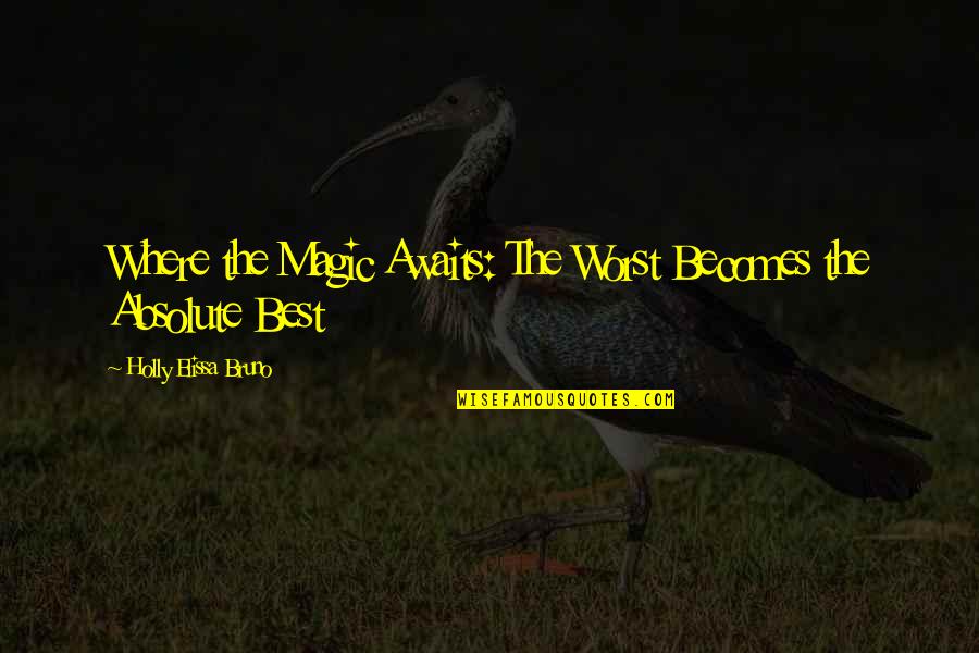 2nd Best Quotes By Holly Elissa Bruno: Where the Magic Awaits: The Worst Becomes the