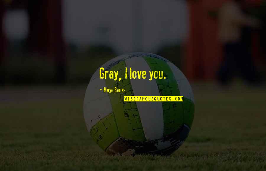 2nd Child Quotes By Maya Banks: Gray, I love you.