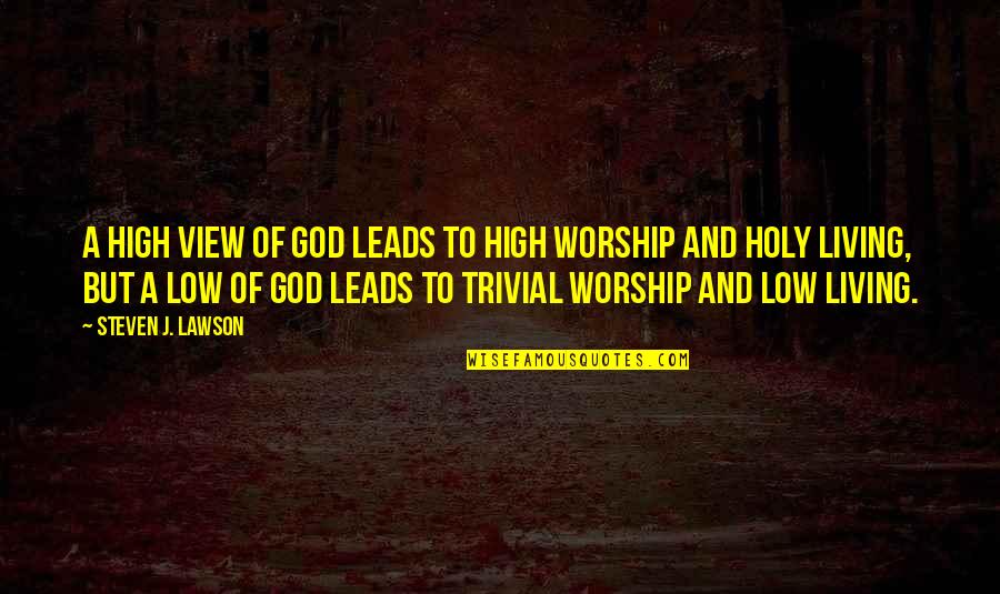 2nd Family Quotes By Steven J. Lawson: A high view of God leads to high