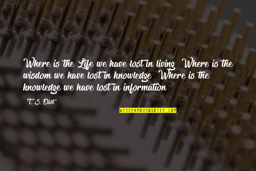 2nd Family Quotes By T. S. Eliot: Where is the Life we have lost in