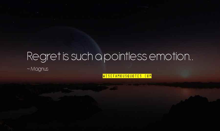 2nd Graders Quotes By Magnus: Regret is such a pointless emotion.. 2nd Graders Quotes By Magnus: Regret is such a pointless emotion..