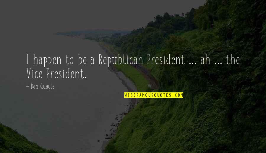2nd Home Quotes By Dan Quayle: I happen to be a Republican President ...