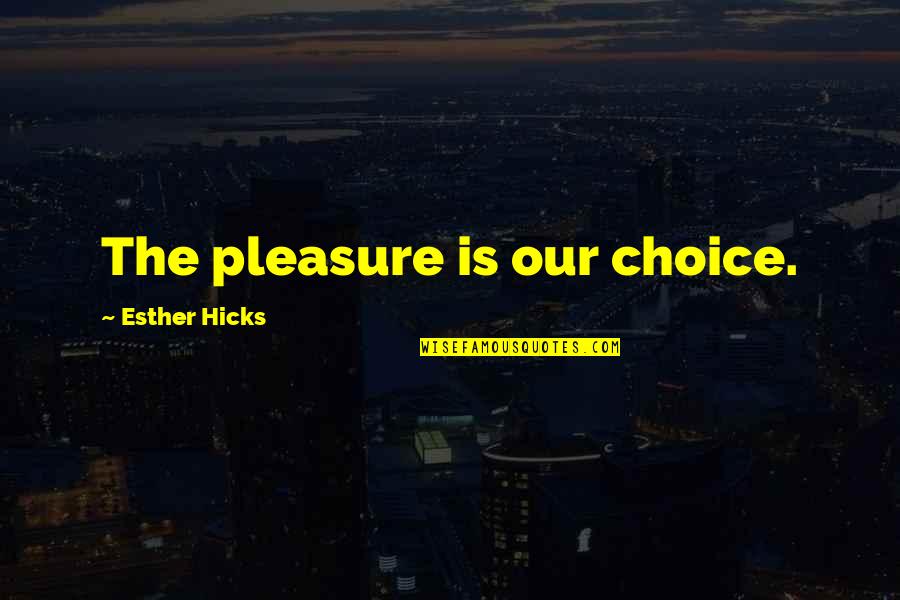 2nd Inaugural Address Quotes By Esther Hicks: The pleasure is our choice.