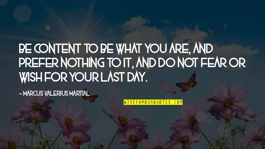 2nd Life Quotes By Marcus Valerius Martial: Be content to be what you are, and