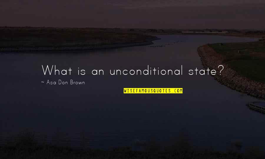 2nd Month Anniversary Quotes By Asa Don Brown: What is an unconditional state?