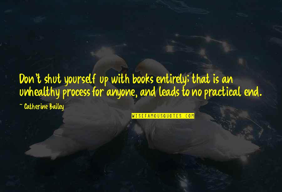 2nd Month Anniversary Quotes By Catherine Bailey: Don't shut yourself up with books entirely; that