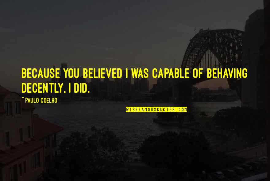 2nd Month Anniversary Quotes By Paulo Coelho: Because you believed I was capable of behaving