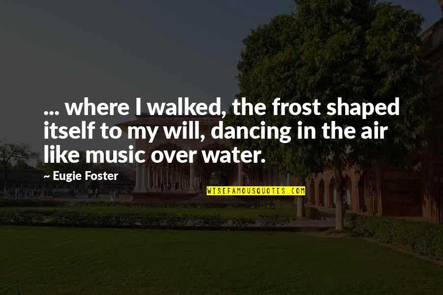 2nd Monthsary Quotes By Eugie Foster: ... where I walked, the frost shaped itself