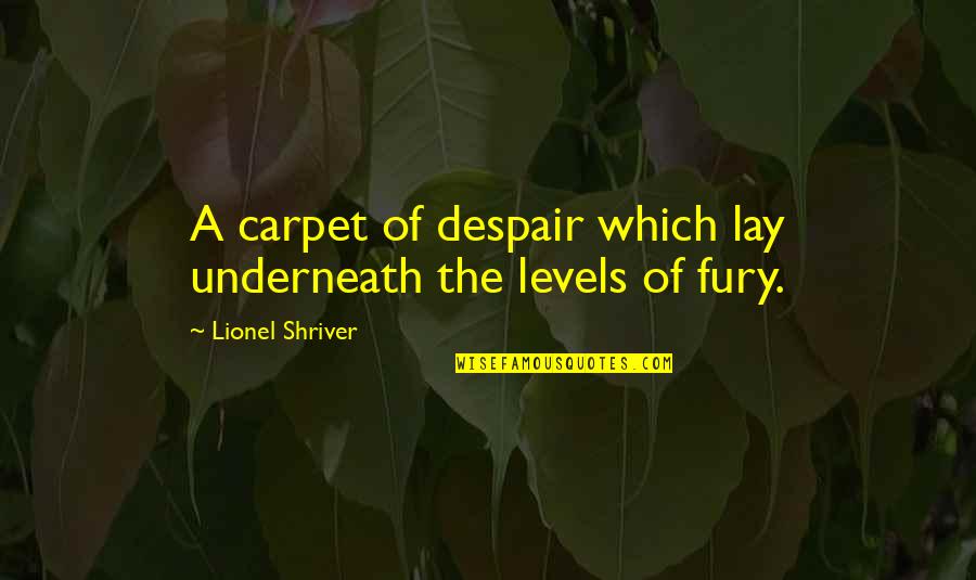 2nd Monthsary Quotes By Lionel Shriver: A carpet of despair which lay underneath the