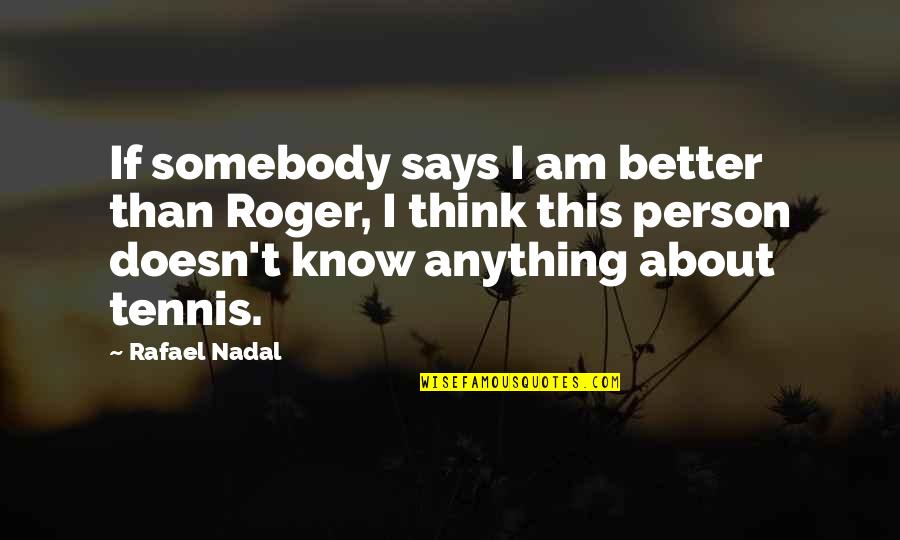 2nd Option Love Quotes By Rafael Nadal: If somebody says I am better than Roger, 2nd Option Love Quotes By Rafael Nadal: If somebody says I am better than Roger,