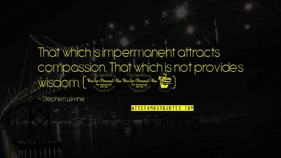 2nd Option Love Quotes By Stephen Levine: That which is impermanent attracts compassion. That which 2nd Option Love Quotes By Stephen Levine: That which is impermanent attracts compassion. That which