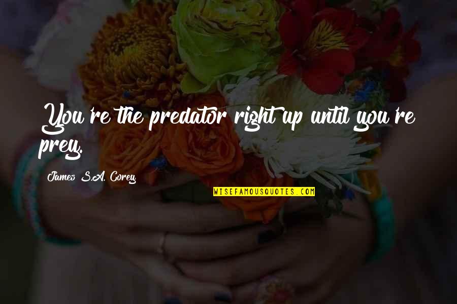 2nd Place Is The First Loser Quotes By James S.A. Corey: You're the predator right up until you're prey. 2nd Place Is The First Loser Quotes By James S.A. Corey: You're the predator right up until you're prey.