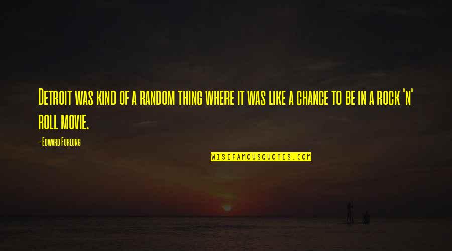 2nd Place Quote Quotes By Edward Furlong: Detroit was kind of a random thing where 2nd Place Quote Quotes By Edward Furlong: Detroit was kind of a random thing where
