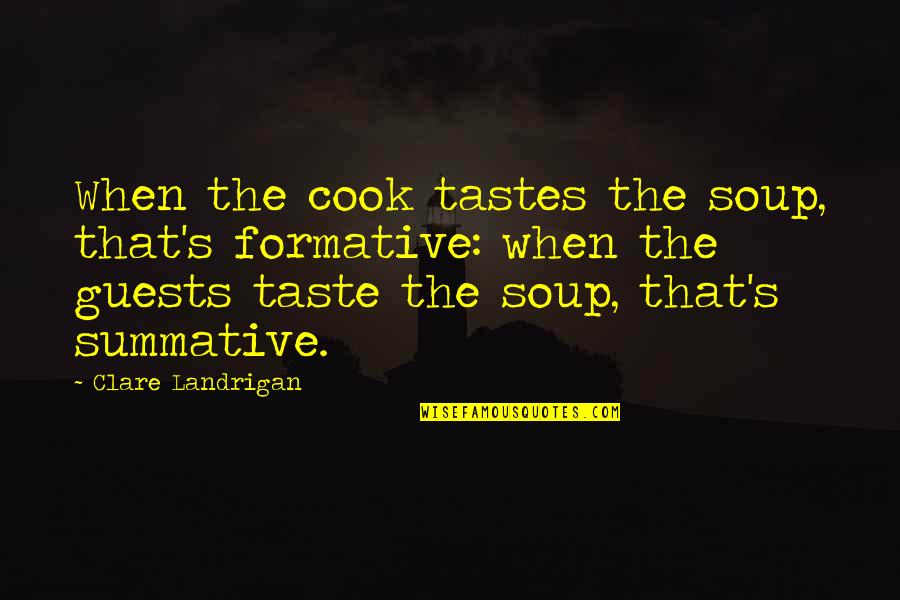 2nd Place Relationship Quotes By Clare Landrigan: When the cook tastes the soup, that's formative: