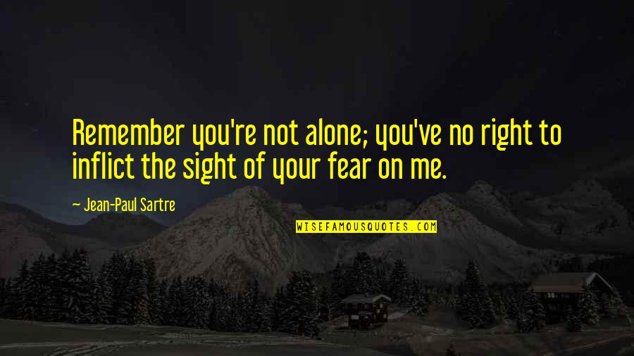 2nd Place Relationship Quotes By Jean-Paul Sartre: Remember you're not alone; you've no right to 2nd Place Relationship Quotes By Jean-Paul Sartre: Remember you're not alone; you've no right to