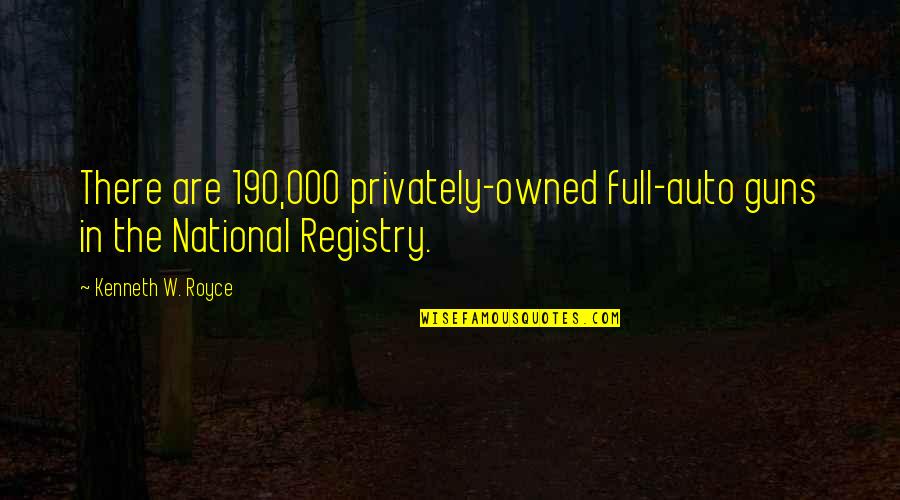 2nd Service Anniversary Quotes By Kenneth W. Royce: There are 190,000 privately-owned full-auto guns in the 2nd Service Anniversary Quotes By Kenneth W. Royce: There are 190,000 privately-owned full-auto guns in the