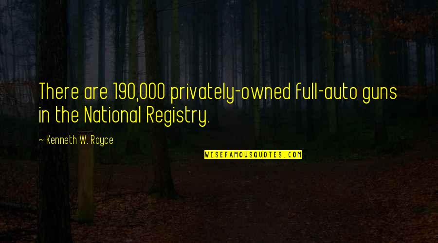 2nd Service Anniversary Quotes By Kenneth W. Royce: There are 190,000 privately-owned full-auto guns in the