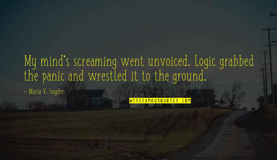 2ne1 Inspirational Quotes By Maria V. Snyder: My mind's screaming went unvoiced. Logic grabbed the