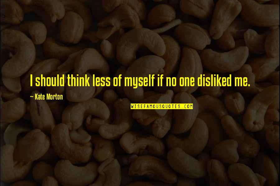 2p America Quotes By Kate Morton: I should think less of myself if no