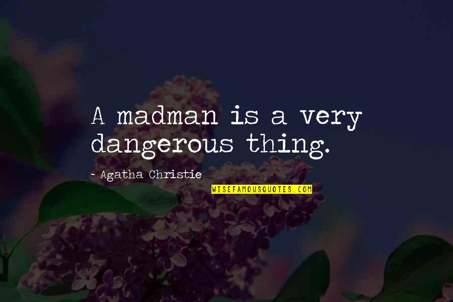 2pac Biggie Quotes By Agatha Christie: A madman is a very dangerous thing.