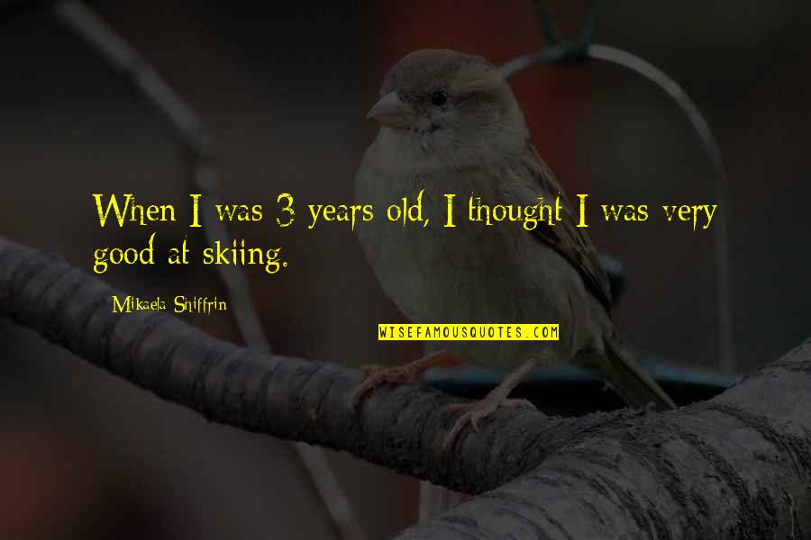 2pac Good Night Quotes By Mikaela Shiffrin: When I was 3 years old, I thought