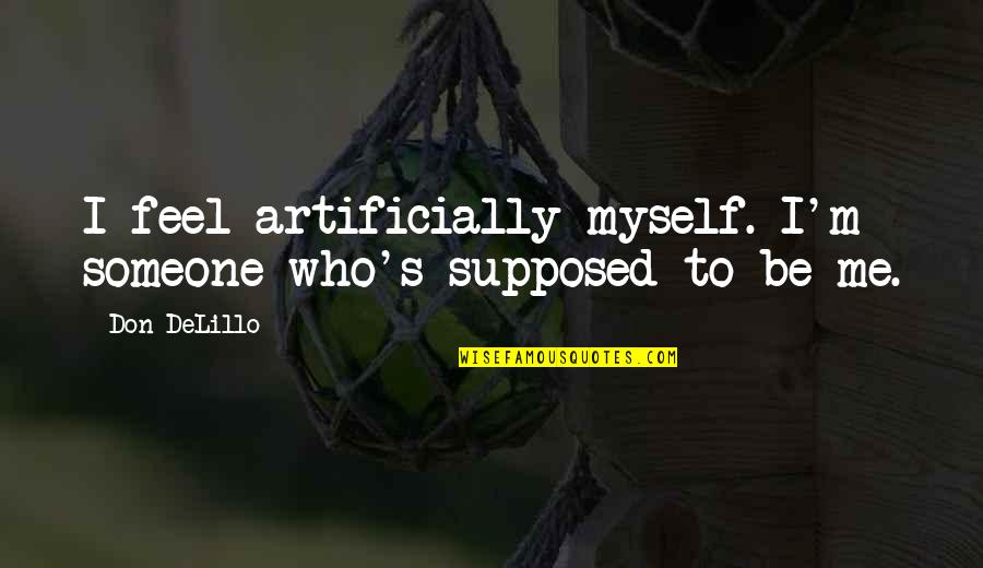 2pac Life Goes On Quotes By Don DeLillo: I feel artificially myself. I'm someone who's supposed