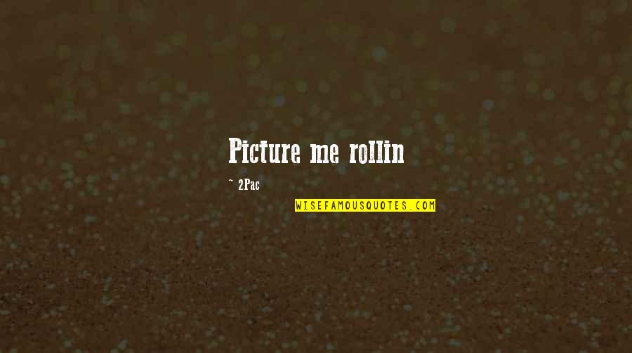 2pac Quotes By 2Pac: Picture me rollin