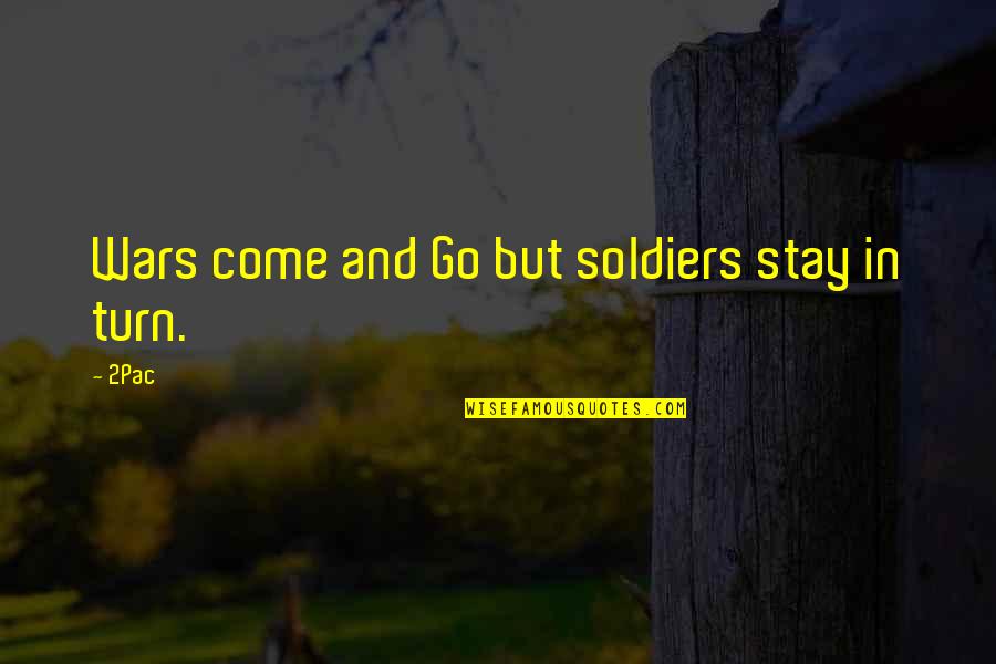 2pac Quotes By 2Pac: Wars come and Go but soldiers stay in