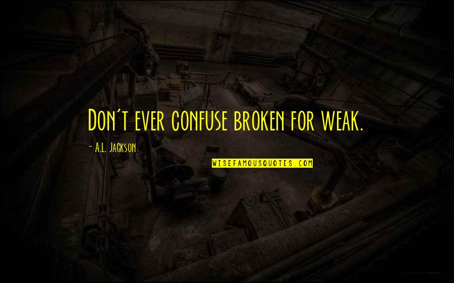 2pac's Love Quotes By A.L. Jackson: Don't ever confuse broken for weak.