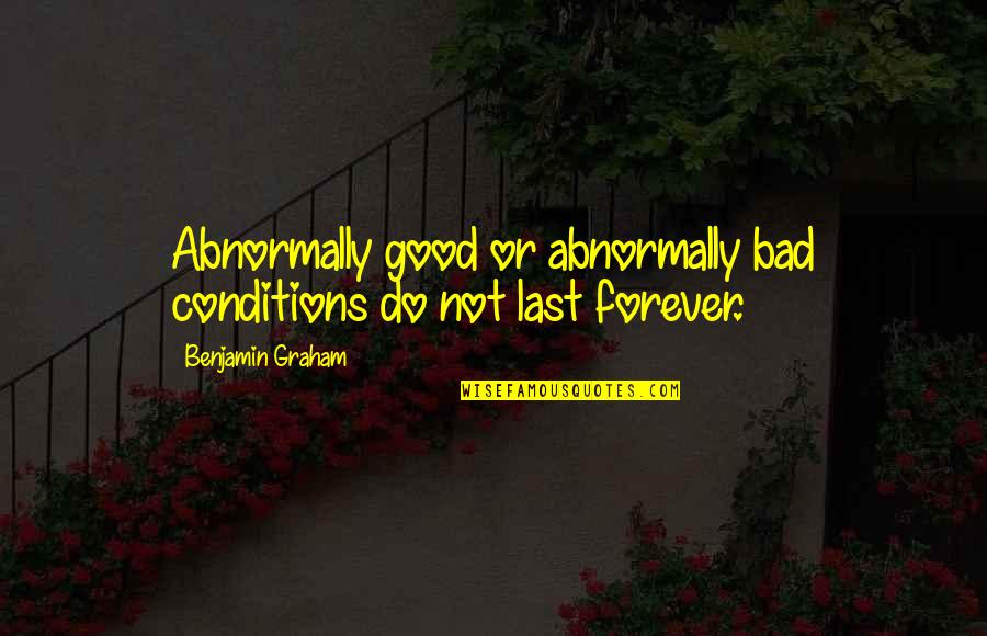 2pac's Love Quotes By Benjamin Graham: Abnormally good or abnormally bad conditions do not