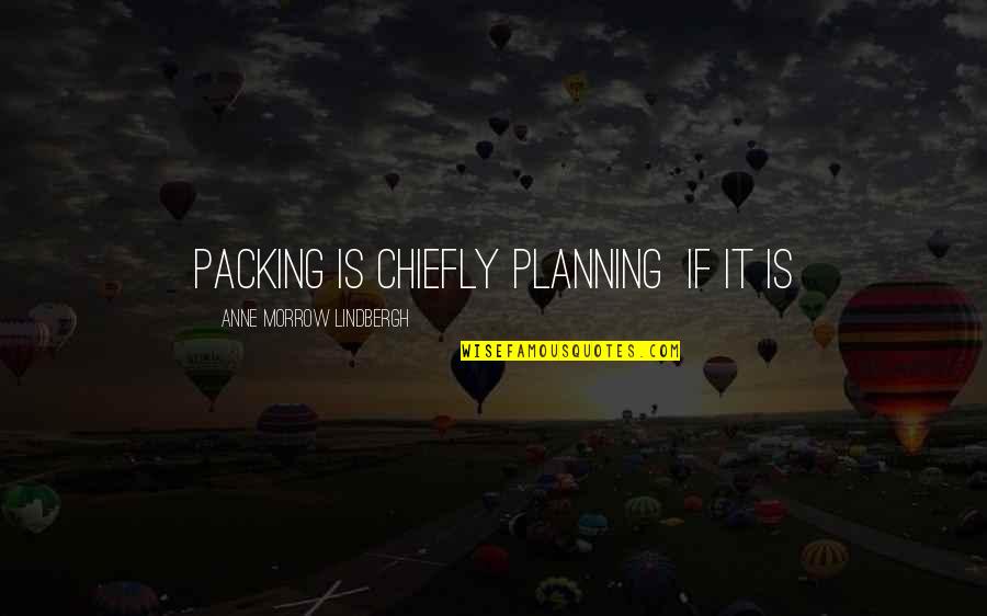 2pax Quotes By Anne Morrow Lindbergh: Packing is chiefly planning if it is