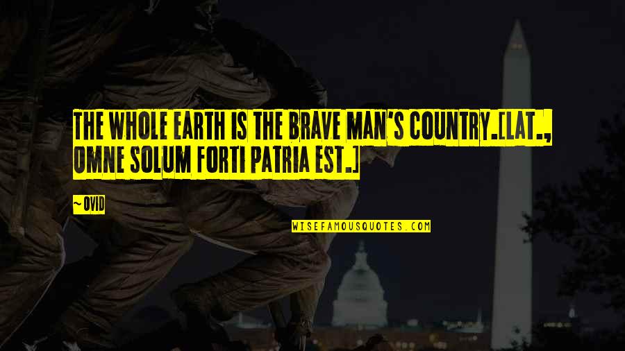 2q Jump Street Quotes By Ovid: The whole earth is the brave man's country.[Lat.,