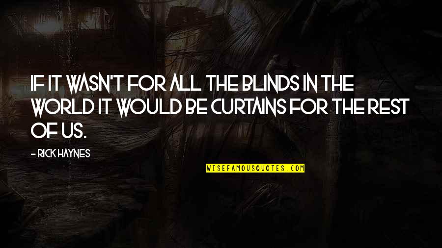 2see Quotes By Rick Haynes: If it wasn't for all the blinds in