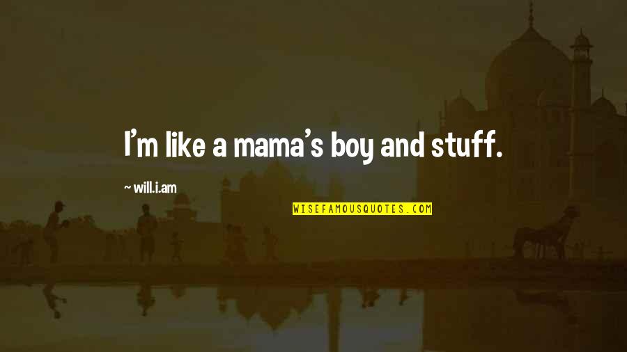 2see Quotes By Will.i.am: I'm like a mama's boy and stuff.