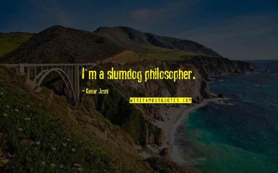 2speakdog Quotes By Kedar Joshi: I'm a slumdog philosopher.