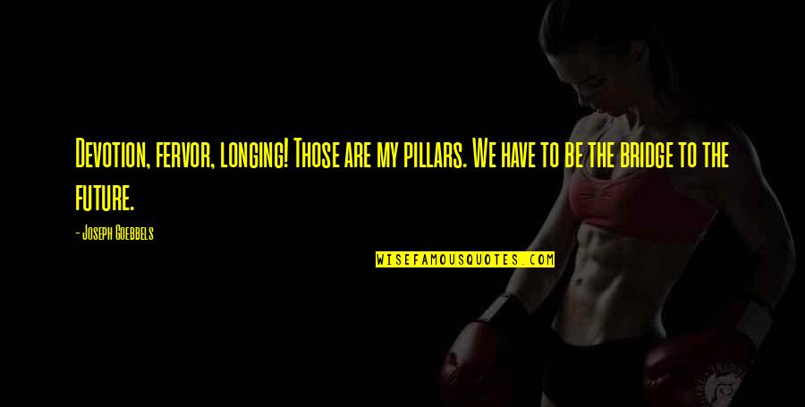 2xy 2 Quotes By Joseph Goebbels: Devotion, fervor, longing! Those are my pillars. We 2xy 2 Quotes By Joseph Goebbels: Devotion, fervor, longing! Those are my pillars. We
