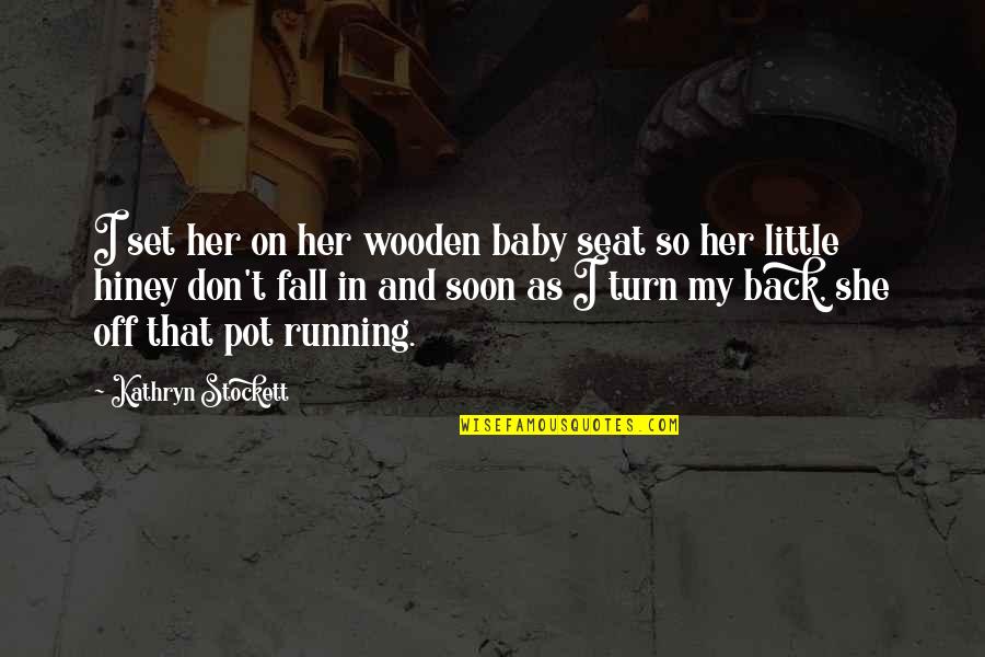 2xy 2 Quotes By Kathryn Stockett: I set her on her wooden baby seat